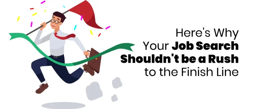 Here's Why Your Job Search Shouldn't be a Rush to the Finish Line