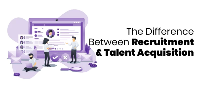 Difference Between Recruitment and Talent Acquisition